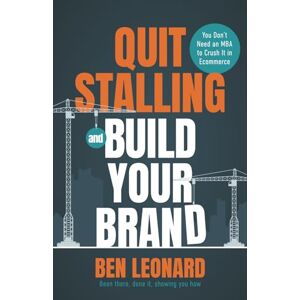 Leonard, Ben Quit Stalling and Build Your Brand: You Don’t Need an MBA to Crush It in Ecommerce Leonard, Ben Quit Stalling and Build Your Brand: You Don’t Need an MBA to Crush It in Ecommerce