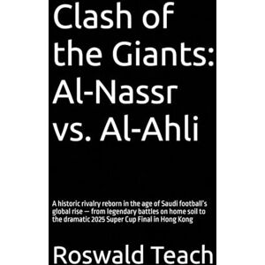 Teach, Roswald D Clash of the Giants: Al-Nassr vs. Al-Ahli: A historic rivalry reborn in the age of Saudi football’s global rise — from legendary battles on home soil to the dramatic 2025 Super Cup Final in Hong Kong Teach, Roswald D Clash of the Giants: Al-Nassr vs. Al-Ahli: A historic rivalry reborn in the age of Saudi football’s global rise — from legendary battles on home soil to the dramatic 2025 Super Cup Final in Hong Kong