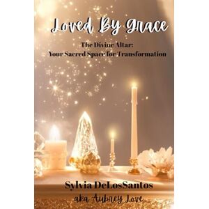 DeLosSantos, sylvia Aubrey Love The Divine Altar: Your Sacred Space for Transformation: A Practical Guide to Spiritual Transformation, Manifestation, and Divine Connection DeLosSantos, sylvia Aubrey Love The Divine Altar: Your Sacred Space for Transformation: A Practical Guide to Spiritual Transformation, Manifestation, and Divine Connection