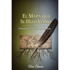 Elowen, Vera El Mapa que Se Hizo Verbo: Un Romance sobre la Ética de la Memoria. Elowen, Vera El Mapa que Se Hizo Verbo: Un Romance sobre la Ética de la Memoria.