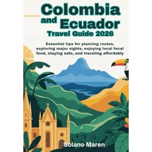 Maren, Solano Colombia and Ecuador Travel Guide 2026: Essential Tips for Planning Routes, Exploring Major Sights, Enjoying Local Food, Staying Safe, and Traveling Affordably Maren, Solano Colombia and Ecuador Travel Guide 2026: Essential Tips for Planning Routes, Exploring Major Sights, Enjoying Local Food, Staying Safe, and Traveling Affordably