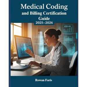 Faris, Rowan Medical Coding and Billing Certification Guide 2025–2026: CPC Exam Prep with ICD-10-CM, CPT, and HCPCS Coding Practice Faris, Rowan Medical Coding and Billing Certification Guide 2025–2026: CPC Exam Prep with ICD-10-CM, CPT, and HCPCS Coding Practice