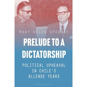 Mary Helen Spooner Prelude to a Dictatorship: Political Upheaval in Chile's Allende Years Mary Helen Spooner Prelude to a Dictatorship: Political Upheaval in Chile's Allende Years