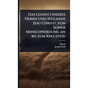 Jesus), Thomã(c) (De Das Leiden Unseres Herrn Und Heilands Jesu Christi, von Seiner Menschwerdung an bis zum Kreuztod Jesus), Thomã(c) (De Das Leiden Unseres Herrn Und Heilands Jesu Christi, von Seiner Menschwerdung an bis zum Kreuztod