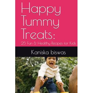 biswas, Kaniska Happy Tummy Treats:: 25 Fun & Healthy Recipes for Kids biswas, Kaniska Happy Tummy Treats:: 25 Fun & Healthy Recipes for Kids