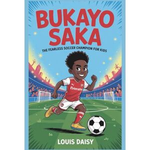 Daisy Tech Bukayo Saka: The fearless soccer champion for kids Daisy Tech Bukayo Saka: The fearless soccer champion for kids