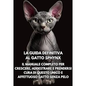 Books, Inkspire La Guida Definitiva al Gatto Sphynx: Il Manuale Completo per Crescere, Addestrare e Prendersi Cura di Questo Unico e Affettuoso Gatto Senza Pelo Books, Inkspire La Guida Definitiva al Gatto Sphynx: Il Manuale Completo per Crescere, Addestrare e Prendersi Cura di Questo Unico e Affettuoso Gatto Senza Pelo