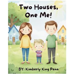 King Pena, Kimberly Two Houses, One Me!: A Heartfelt Story for Children of Divorce, Seperation, and Family Change King Pena, Kimberly Two Houses, One Me!: A Heartfelt Story for Children of Divorce, Seperation, and Family Change
