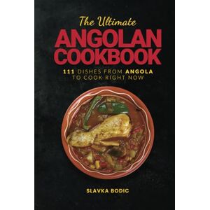 Bodic, Slavka The Ultimate Angolan Cookbook: 111 Dishes From Angola To Cook Right Now (World Cuisines) Bodic, Slavka The Ultimate Angolan Cookbook: 111 Dishes From Angola To Cook Right Now (World Cuisines)