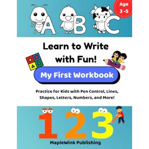Publishing, MapleWink Learn to Write with Fun!: My First Workbook: Practice for Kids with Pen Control, Lines, Shapes, Letters, Numbers, and More! Color Publishing, MapleWink Learn to Write with Fun!: My First Workbook: Practice for Kids with Pen Control, Lines, Shapes, Letters, Numbers, and More! Color