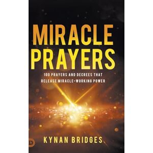 Bridges, Kynan Miracle Prayers: 100 Prayers and Decrees That Release Miracle-Working Power Bridges, Kynan Miracle Prayers: 100 Prayers and Decrees That Release Miracle-Working Power