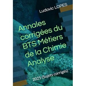 LOPES, Ludovic Annales corrigées du BTS Métiers de la Chimie : Analyse: 2025 (Sujets corrigés) LOPES, Ludovic Annales corrigées du BTS Métiers de la Chimie : Analyse: 2025 (Sujets corrigés)