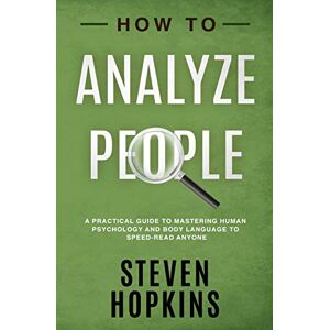Hopkins, Steven How to Analyze People: A Practical Guide to Mastering Human Psychology and Body Language to Speed-Read Anyone: 3 (90-Minute Success Guide) Hopkins, Steven How to Analyze People: A Practical Guide to Mastering Human Psychology and Body Language to Speed-Read Anyone: 3 (90-Minute Success Guide)