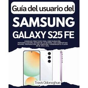 Odonoghue, Travis Guía del usuario del Samsung Galaxy S25 FE: Consejos prácticos para configuración, personalización, estado de la batería, uso compartido seguro, ... y rendimiento fluido en el día a día. Odonoghue, Travis Guía del usuario del Samsung Galaxy S25 FE: Consejos prácticos para configuración, personalización, estado de la batería, uso compartido seguro, ... y rendimiento fluido en el día a día.