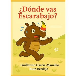 García-Mauriño Ruiz-Berdejo, Guillermo ¿Dónde vas Escarabajo? García-Mauriño Ruiz-Berdejo, Guillermo ¿Dónde vas Escarabajo?