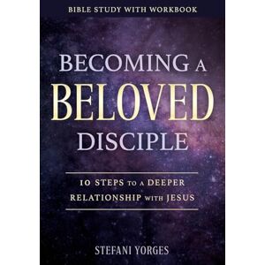 Yorges, Stefani Becoming a Beloved Disciple: 10 Steps to a Deeper Relationship with Jesus Yorges, Stefani Becoming a Beloved Disciple: 10 Steps to a Deeper Relationship with Jesus