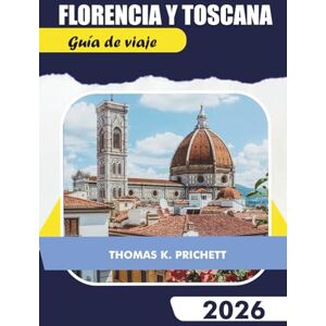 PRITCHETT, THOMAS K. Florencia y Toscana Guía de viaje 2026: Explora joyas ocultas con consejos locales, itinerarios, mapas, gastronomía y vino, viajes por carretera y auténticas experiencias de viaje económicas PRITCHETT, THOMAS K. Florencia y Toscana Guía de viaje 2026: Explora joyas ocultas con consejos locales, itinerarios, mapas, gastronomía y vino, viajes por carretera y auténticas experiencias de viaje económicas