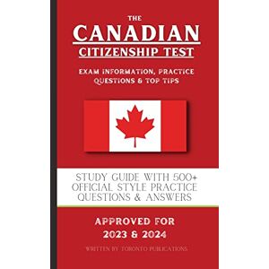 Publications, Toronto The Canadian Citizenship Test: Study Guide with 500+ Official Style Practice Questions & Answers Publications, Toronto The Canadian Citizenship Test: Study Guide with 500+ Official Style Practice Questions & Answers