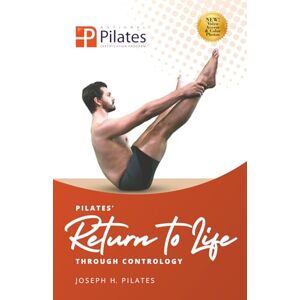 Pilates, Joseph H. Return to Life Through Contrology: Transform your body and mind through Joseph Pilates’ timeless Matwork. Pilates, Joseph H. Return to Life Through Contrology: Transform your body and mind through Joseph Pilates’ timeless Matwork.