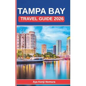 Nomura, Aya Kenji TAMPA BAY TRAVEL GUIDE 2026: Beaches, Food, Culture, Neighborhoods, and Everything You Need to Plan the Perfect Florida Sun Coast Trip Nomura, Aya Kenji TAMPA BAY TRAVEL GUIDE 2026: Beaches, Food, Culture, Neighborhoods, and Everything You Need to Plan the Perfect Florida Sun Coast Trip