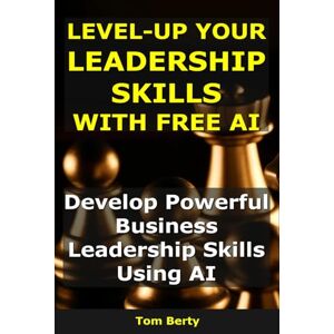 Berty, Tom Level-Up Your Leadership Skills With AI: Develop Powerful Business Leadership Skills Using AI (AI for Entrepreneurs) Berty, Tom Level-Up Your Leadership Skills With AI: Develop Powerful Business Leadership Skills Using AI (AI for Entrepreneurs)