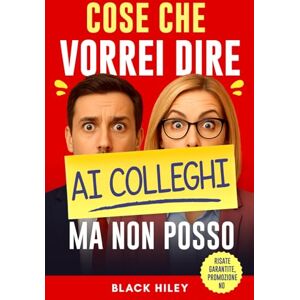 Hiley, Black Cose che vorrei dire ai colleghi ma non posso: Regalo divertente e originale per colleghi di lavoro. Guida spiritosa e ironica per adulti, ideale per simpatici regali da ufficio Hiley, Black Cose che vorrei dire ai colleghi ma non posso: Regalo divertente e originale per colleghi di lavoro. Guida spiritosa e ironica per adulti, ideale per simpatici regali da ufficio