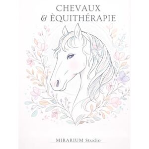 Studio, MIRARIUM CHEVAUX ET EQUITHERAPIE: Livre de coloriage zen pour adultes, dédié au lien profond entre l’humain et le cheval. 50 Illustrations apaisantes, qui ... et la reconnexion émotionnelle. Studio, MIRARIUM CHEVAUX ET EQUITHERAPIE: Livre de coloriage zen pour adultes, dédié au lien profond entre l’humain et le cheval. 50 Illustrations apaisantes, qui ... et la reconnexion émotionnelle.