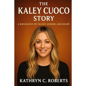 Parkinson, Kelly G The Kaley Cuoco Story: A Biography of Talent, Humor, and Heart Parkinson, Kelly G The Kaley Cuoco Story: A Biography of Talent, Humor, and Heart