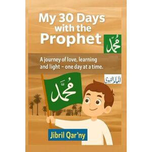 Qar’ny, Jibril My 30 Days with the Prophet: A Journey of Love, Learning, and Light One Day at A Time (BY QUR’AN SERIES; THE ISLAMIC YEAR OF DIVINE REFLECTION) Qar’ny, Jibril My 30 Days with the Prophet: A Journey of Love, Learning, and Light One Day at A Time (BY QUR’AN SERIES; THE ISLAMIC YEAR OF DIVINE REFLECTION)