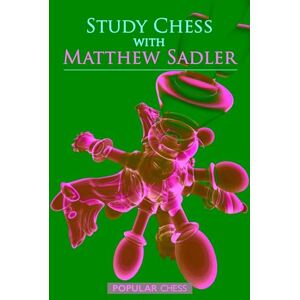Sadler, Matthew Study Chess with Matthew Sadler Sadler, Matthew Study Chess with Matthew Sadler