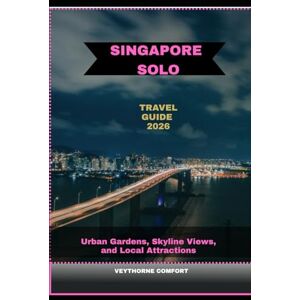 COMFORT, VEYTHORNE SINGAPORE SOLO TRAVEL GUIDE 2026: Urban Gardens, Skyline Views, and Local Attractions (Journeys & Destinations) COMFORT, VEYTHORNE SINGAPORE SOLO TRAVEL GUIDE 2026: Urban Gardens, Skyline Views, and Local Attractions (Journeys & Destinations)