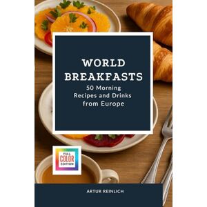 Reinlich, Artur World Breakfasts: 50 Morning Recipes and Drinks from Europe Reinlich, Artur World Breakfasts: 50 Morning Recipes and Drinks from Europe