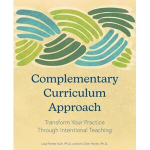 Porter Kuh PH D, Lisa Complementary Curriculum Approach: Transform Your Practice Through Intentional Teaching Porter Kuh PH D, Lisa Complementary Curriculum Approach: Transform Your Practice Through Intentional Teaching