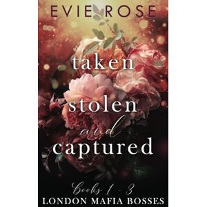 Rose, Evie Taken, Stolen, and Captured: A Mafia Kidnap Romance Collection (London Mafia Bosses) Rose, Evie Taken, Stolen, and Captured: A Mafia Kidnap Romance Collection (London Mafia Bosses)