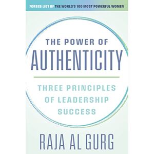 Gurg, Ms Raja Al The Power of Authenticity: Three Priniciples of Leadership Success Gurg, Ms Raja Al The Power of Authenticity: Three Priniciples of Leadership Success