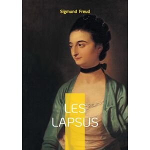 Freud, Sigmund Les lapsus: Exploration psychanalytique des lapsus et des erreurs révélatrices de l'inconscient Freud, Sigmund Les lapsus: Exploration psychanalytique des lapsus et des erreurs révélatrices de l'inconscient