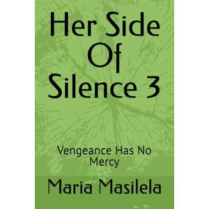 Masilela, Maria Her Side Of Silence 3: Vengeance Has No Mercy (The Silence Series) Masilela, Maria Her Side Of Silence 3: Vengeance Has No Mercy (The Silence Series)