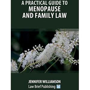 Williamson, Jennifer A Practical Guide to Menopause and Family Law Williamson, Jennifer A Practical Guide to Menopause and Family Law