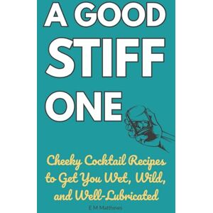 Matthews, E M A Good Stiff One: 39 Filthy Cocktail Recipes for Naughty Nights In: Cheeky, rude, and hilariously naughty cocktails packed with innuendo the perfect ... parties, hens, stags, and Secret Santa. Matthews, E M A Good Stiff One: 39 Filthy Cocktail Recipes for Naughty Nights In: Cheeky, rude, and hilariously naughty cocktails packed with innuendo the perfect ... parties, hens, stags, and Secret Santa.