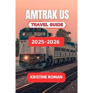Roman, Kristine Amtrak Usa Travel Guide 2025-2026: Explore Scenic Rail Journeys, Practical Routes, City Stopovers, and Local Experiences Across America by Train Roman, Kristine Amtrak Usa Travel Guide 2025-2026: Explore Scenic Rail Journeys, Practical Routes, City Stopovers, and Local Experiences Across America by Train