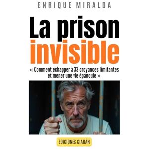 Miralda, Enrique La prison invisible: « Comment échapper à 33 croyances limitantes et mener une vie épanouie » Miralda, Enrique La prison invisible: « Comment échapper à 33 croyances limitantes et mener une vie épanouie »