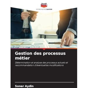 Aydin, Soner Gestion des processus métier: Détermination et analyse des processus actuels et recommandation d'éventuelles modifications Aydin, Soner Gestion des processus métier: Détermination et analyse des processus actuels et recommandation d'éventuelles modifications