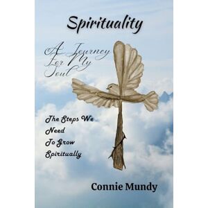 Mundy, Connie Spirituality: A Journey For My Soul Mundy, Connie Spirituality: A Journey For My Soul