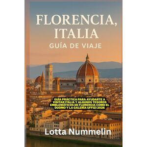 NUMMELIN, LOTTA FLORENCIA ITALIA GUIA DE VIAJE: Guia practica para ayudarte a visitar Italia y algunos tesoros emblemáticos de Florencia como el Duomo y la Galeria Uffizi 2026 NUMMELIN, LOTTA FLORENCIA ITALIA GUIA DE VIAJE: Guia practica para ayudarte a visitar Italia y algunos tesoros emblemáticos de Florencia como el Duomo y la Galeria Uffizi 2026