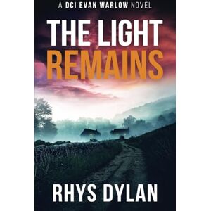 Dylan, Rhys The Light Remains: A Black Beacons Murder Mystery: A DCI Evan Warlow Novel (DCI Evan Warlow Crime Thriller) Dylan, Rhys The Light Remains: A Black Beacons Murder Mystery: A DCI Evan Warlow Novel (DCI Evan Warlow Crime Thriller)