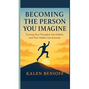 BENIOFF, KALEN BECOMING THE PERSON YOU IMAGINE: Turning Your Thoughts Into Habits, and Your Habits Into Success BENIOFF, KALEN BECOMING THE PERSON YOU IMAGINE: Turning Your Thoughts Into Habits, and Your Habits Into Success