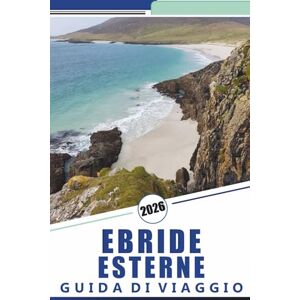 Rosson, Kevin D. EBRIDE ESTERNE GUIDA DI VIAGGIO 2026: Esplorare le Isole Occidentali della Scozia, spiagge, percorsi panoramici, mappe dettagliate, avventure ... consigli pratici di viaggio per i visitatori Rosson, Kevin D. EBRIDE ESTERNE GUIDA DI VIAGGIO 2026: Esplorare le Isole Occidentali della Scozia, spiagge, percorsi panoramici, mappe dettagliate, avventure ... consigli pratici di viaggio per i visitatori