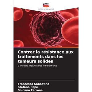 Sabbatino, Francesco Contrer la résistance aux traitements dans les tumeurs solides: Concepts, mécanismes et traitements Sabbatino, Francesco Contrer la résistance aux traitements dans les tumeurs solides: Concepts, mécanismes et traitements