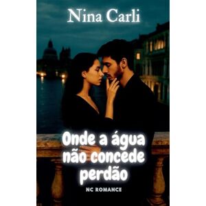 Carli, Nina Onde a água não concede perdão (NC Romance) Carli, Nina Onde a água não concede perdão (NC Romance)