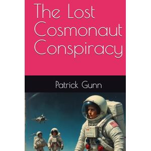 Gunn, Patrick The Lost Cosmonaut Conspiracy Gunn, Patrick The Lost Cosmonaut Conspiracy